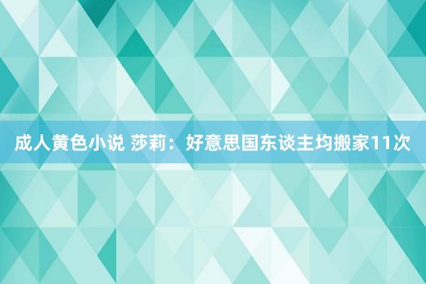 成人黄色小说 莎莉：好意思国东谈主均搬家11次