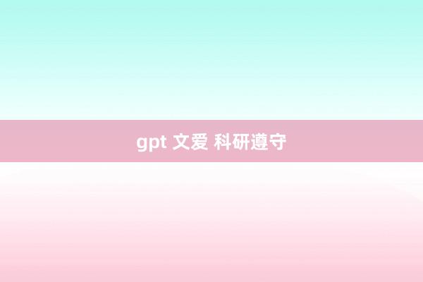 gpt 文爱 科研遵守